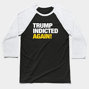 Trump Indicted.... AGAIN! Baseball T-Shirt